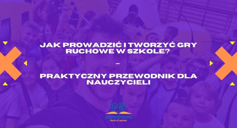 Jak prowadzić i tworzyć gry i zabawy ruchowe w szkole? Praktyczny przewodnik dla nauczycieli